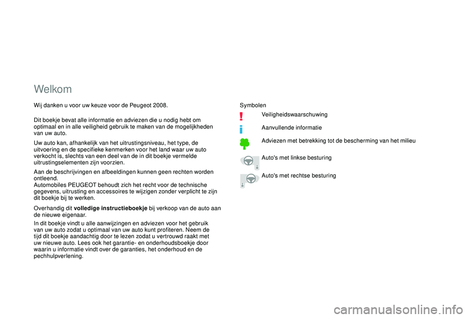 PEUGEOT 2008 2018 Instructieboekje (in Dutch) Welkom
Aan de beschrijvingen en afbeeldingen kunnen geen rechten worden
ontleend.
Automobiles PEUGEOT behoudt zich het recht voor de technische
gegevens, uitrusting en accessoires te wijzigen zonder PEUGEOT 2008 2018 Instructieboekje (in Dutch) Welkom
Aan de beschrijvingen en afbeeldingen kunnen geen rechten worden
ontleend.
Automobiles PEUGEOT behoudt zich het recht voor de technische
gegevens, uitrusting en accessoires te wijzigen zonder