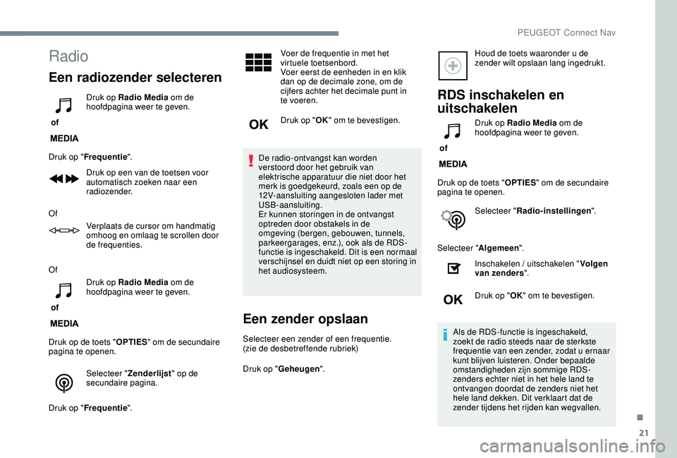 PEUGEOT 2008 2018  Instructieboekje (in Dutch) 21
Radio
Een radiozender selecteren
 of Druk op Radio Media
 om de 
hoofdpagina weer te geven.
Druk op " Frequentie ".
Druk op een van de toetsen voor 
automatisch zoeken naar een 
radiozender