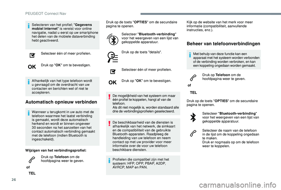 PEUGEOT 2008 2018  Instructieboekje (in Dutch) 26
Selecteren van het profiel; "Gegevens 
mobiel internet " is vereist voor online 
navigatie, nadat u eerst op uw smartphone 
het delen van de mobiele dataverbinding 
hebt geactiveerd.
Select