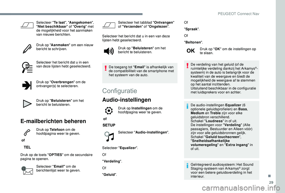 PEUGEOT 2008 2018  Instructieboekje (in Dutch) 29
Selecteer "Te laat", "Aangekomen ", 
" Niet beschikbaar " of "Overig " met 
de mogelijkheid voor het aanmaken 
van nieuwe berichten.
Druk op " Aanmaken " om 