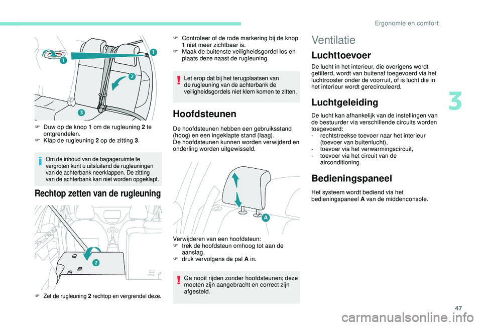PEUGEOT 2008 2018  Instructieboekje (in Dutch) 47
F Duw op de knop 1 om de rugleuning 2 te ontgrendelen.
F
 
K
 lap de rugleuning 2 op de zitting 3 .
Om de inhoud van de bagageruimte te 
vergroten kunt u uitsluitend de rugleuningen 
van de achterb