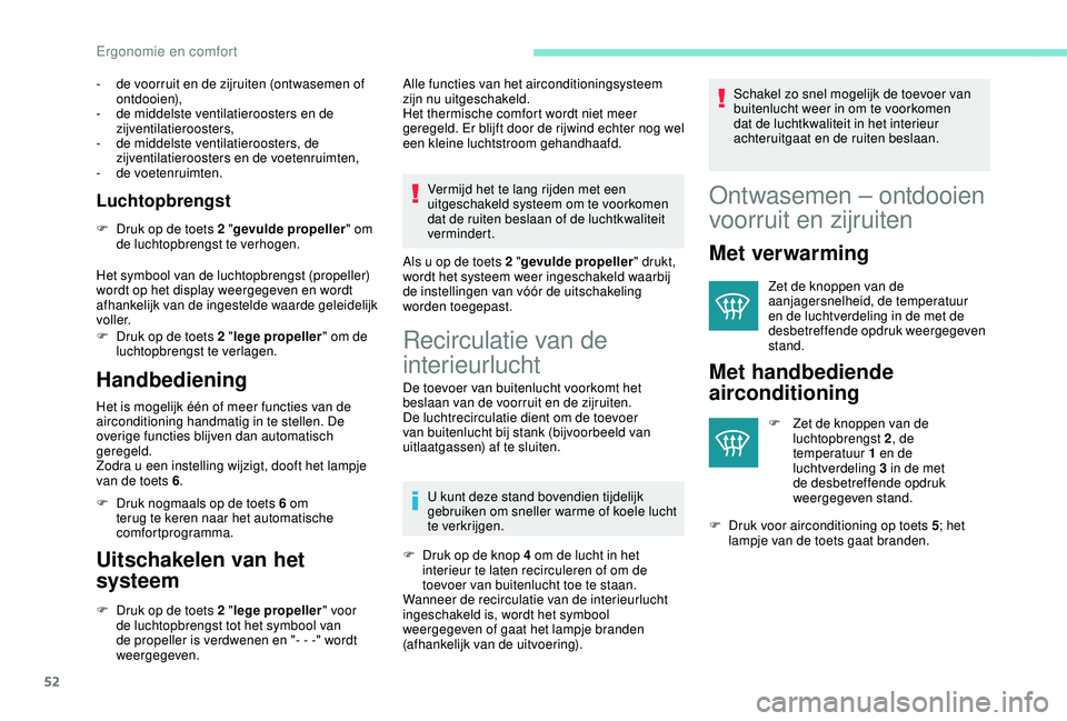 PEUGEOT 2008 2018  Instructieboekje (in Dutch) 52
- de voorruit en de zijruiten (ontwasemen of ontdooien),
-
 
d
 e middelste ventilatieroosters en de 
zijventilatieroosters,
-
 de

 middelste ventilatieroosters, de 
zijventilatieroosters en de vo
