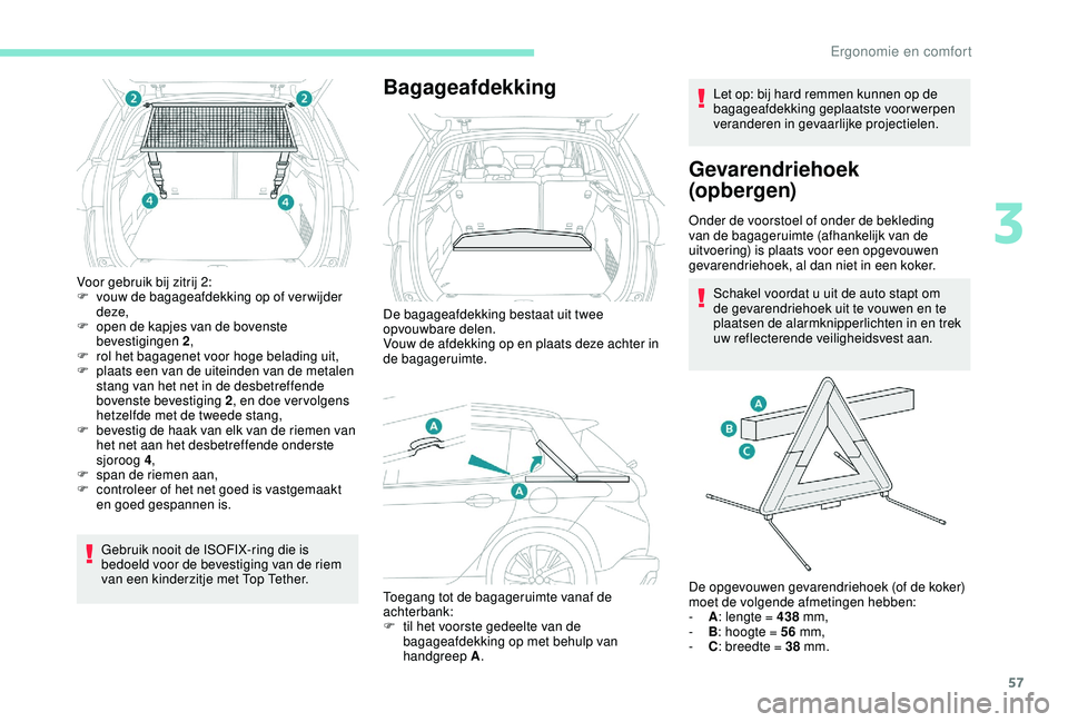 PEUGEOT 2008 2018  Instructieboekje (in Dutch) 57
Voor gebruik bij zitrij 2:
F v ouw de bagageafdekking op of ver wijder 
deze,
F
 
o
 pen de kapjes van de bovenste 
bevestigingen 2 ,
F
 
r
 ol het bagagenet voor hoge belading uit,
F
 
p
 laats ee