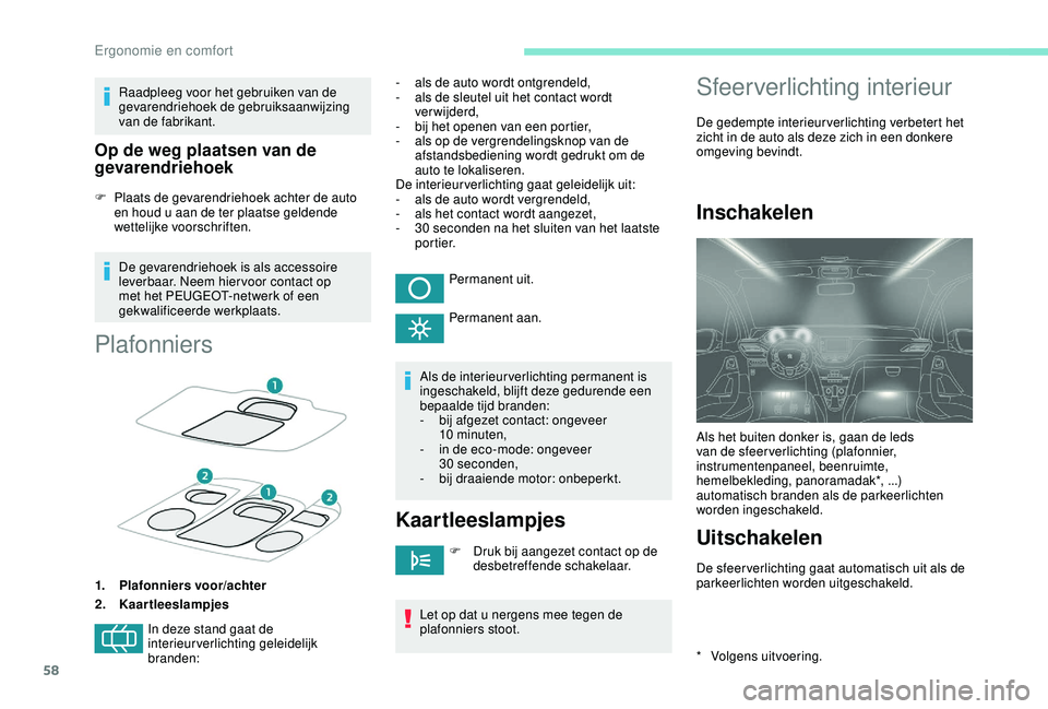 PEUGEOT 2008 2018  Instructieboekje (in Dutch) 58
Raadpleeg voor het gebruiken van de 
gevarendriehoek de gebruiksaanwijzing 
van de fabrikant.
Op de weg plaatsen van de 
gevarendriehoek
F Plaats de gevarendriehoek achter de auto en houd u aan de 