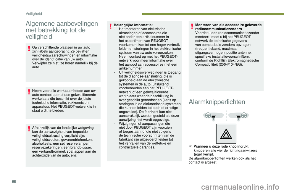PEUGEOT 2008 2018  Instructieboekje (in Dutch) 68
Algemene aanbevelingen 
met betrekking tot de 
veiligheid
Op verschillende plaatsen in uw auto 
zijn labels aangebracht. Ze bevatten 
veiligheidswaarschuwingen en informatie 
over de identificatie 