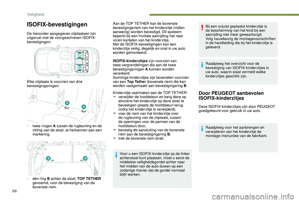 PEUGEOT 2008 2018  Instructieboekje (in Dutch) 86
ISOFIX-bevestigingen
De hieronder aangegeven zitplaatsen zijn 
uitgerust met de voorgeschreven ISOFIX-
bevestigingen:
Elke zitplaats is voorzien van drie 
bevestigingsringen:
- 
t
 wee ringen A tus