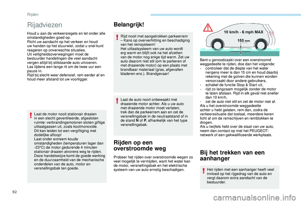 PEUGEOT 2008 2018  Instructieboekje (in Dutch) 92
Rijadviezen
Houd u aan de verkeersregels en let onder alle 
omstandigheden goed op.
Richt uw aandacht op het verkeer en houd 
uw handen op het stuur wiel, zodat u snel kunt 
reageren op onverwachte