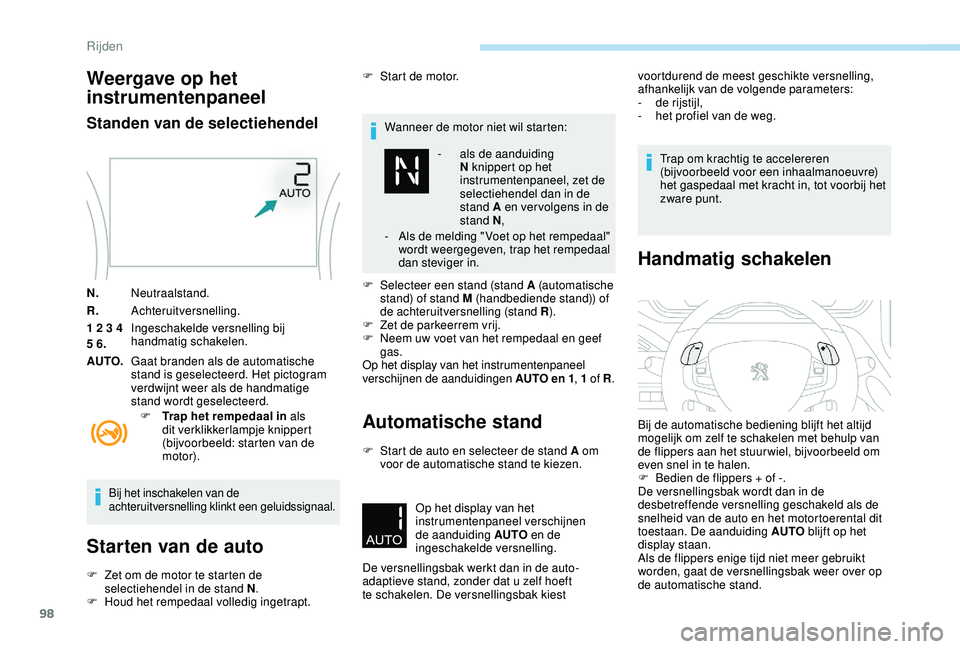 PEUGEOT 2008 2018  Instructieboekje (in Dutch) 98
Weergave op het 
instrumentenpaneel
Standen van de selectiehendel
N.Neutraalstand.
R. Achteruitversnelling.
1 2 3 4 
5 6. Ingeschakelde versnelling bij 
handmatig schakelen.
AUTO. Gaat branden als 