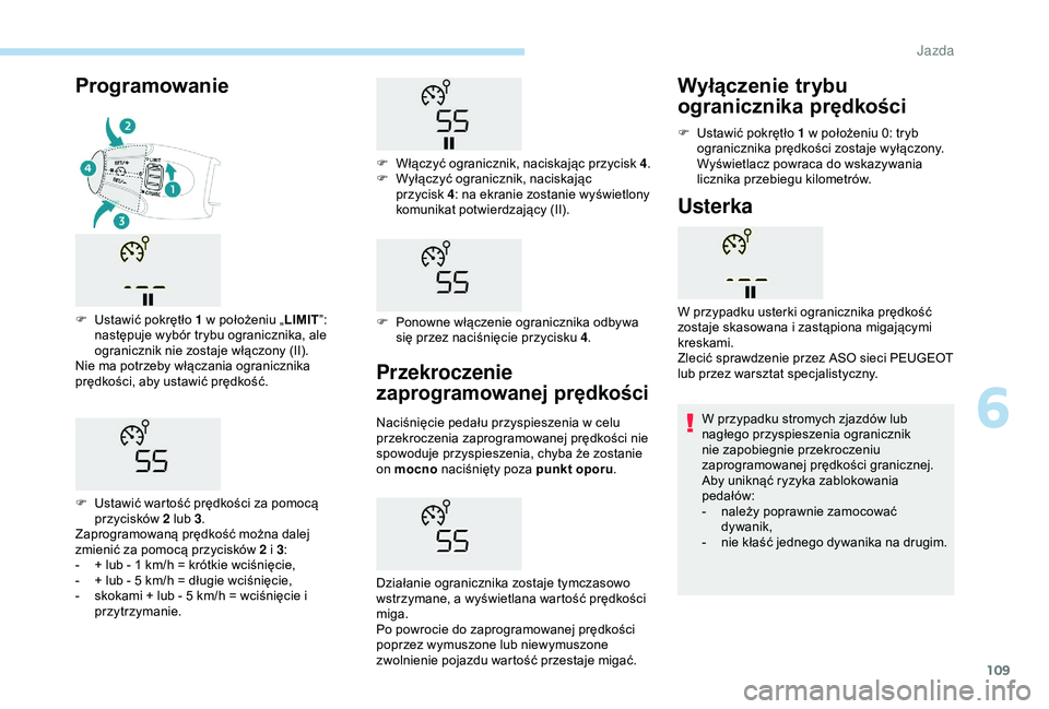 PEUGEOT 2008 2018 Instrukcja obsługi (in Polish) 109
Przekroczenie
zaprogramowanej prędkości
Naciśnięcie pedału przyspieszenia w celu
przekroczenia zaprogramowanej prędkości nie
spowoduje przyspieszenia, chyba że zostanie
on mocno naciś PEUGEOT 2008 2018 Instrukcja obsługi (in Polish) 109
Przekroczenie
zaprogramowanej prędkości
Naciśnięcie pedału przyspieszenia w celu
przekroczenia zaprogramowanej prędkości nie
spowoduje przyspieszenia, chyba że zostanie
on mocno naciś