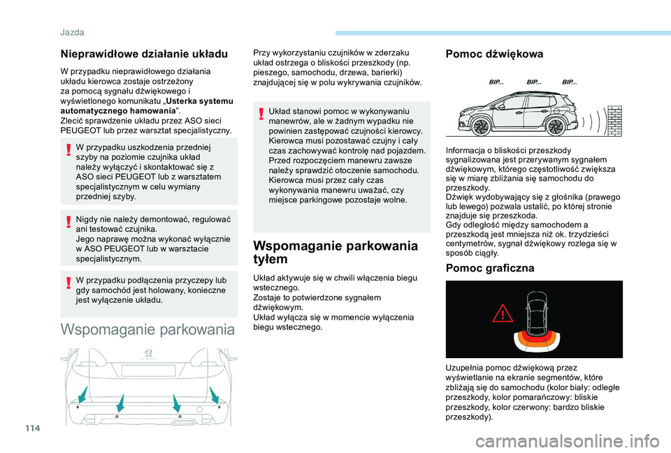 PEUGEOT 2008 2018  Instrukcja obsługi (in Polish) 114
Nieprawidłowe działanie układu
W przypadku nieprawidłowego działania 
układu kierowca zostaje ostrzeżony 
za pomocą sygnału dźwiękowego i 
wyświetlonego komunikatu „Usterka systemu 
