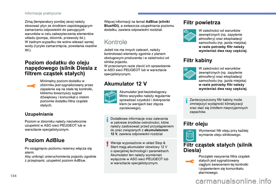 PEUGEOT 2008 2018 Instrukcja obsługi (in Polish) 134
Poziom dodatku do oleju
napędowego (silnik Diesla z
filtrem cząstek stałych)
Minimalny poziom dodatku w
zbiorniku jest sygnalizowany przez
zapalenie się na stałe tej kontrolki,
któremu PEUGEOT 2008 2018 Instrukcja obsługi (in Polish) 134
Poziom dodatku do oleju
napędowego (silnik Diesla z
filtrem cząstek stałych)
Minimalny poziom dodatku w
zbiorniku jest sygnalizowany przez
zapalenie się na stałe tej kontrolki,
któremu