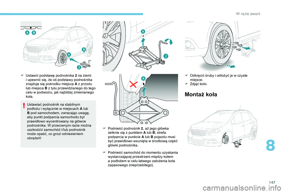 PEUGEOT 2008 2018  Instrukcja obsługi (in Polish) 147
F Ustawić podstawę podnośnika 2 na ziemi i upewnić się, że oś podstawy podnośnika 
znajduje się pośrodku miejsca A z przodu 
lub miejsca B z tyłu przewidzianego do tego 
celu w podwoziu