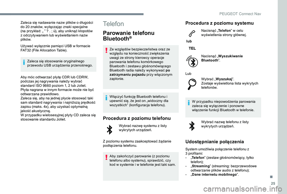PEUGEOT 2008 2018  Instrukcja obsługi (in Polish) 25
Zaleca się nadawanie nazw plików o długości 
do 20 znaków, wyłączając znaki specjalne 
(na przykład: „ ” ? . ; ù), aby uniknąć kłopotów 
z odczytywaniem lub wyświetlaniem nazw 
p