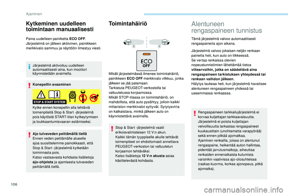 PEUGEOT 2008 2018 Omistajan Käsikirja (in Finnish) 106
Kytkeminen uudelleen
toimintaan manuaalisesti
Paina uudelleen painiketta ECO OFF.
Järjestelmä on jälleen aktiivinen, painikkeen
merkkivalo sammuu ja näyttöön ilmestyy viesti.
Järjestelmä PEUGEOT 2008 2018 Omistajan Käsikirja (in Finnish) 106
Kytkeminen uudelleen
toimintaan manuaalisesti
Paina uudelleen painiketta ECO OFF.
Järjestelmä on jälleen aktiivinen, painikkeen
merkkivalo sammuu ja näyttöön ilmestyy viesti.
Järjestelmä