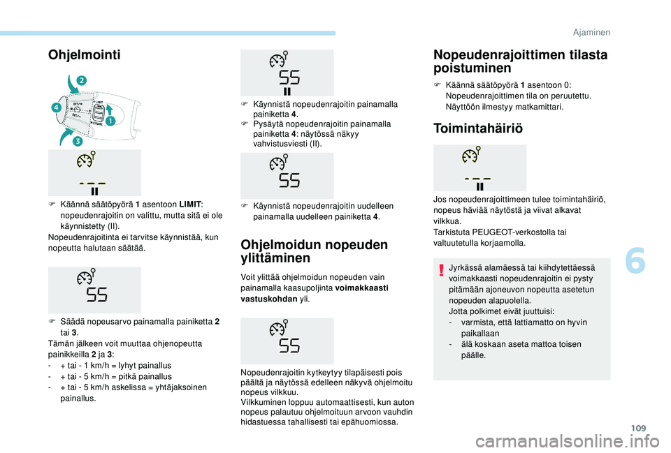 PEUGEOT 2008 2018 Omistajan Käsikirja (in Finnish) 109
Ohjelmoidun nopeuden
ylittäminen
Voit ylittää ohjelmoidun nopeuden vain
painamalla kaasupoljinta voimakkaasti
vastuskohdan yli.
Nopeudenrajoitin kytkeytyy tilapäisesti pois
päältä ja n PEUGEOT 2008 2018 Omistajan Käsikirja (in Finnish) 109
Ohjelmoidun nopeuden
ylittäminen
Voit ylittää ohjelmoidun nopeuden vain
painamalla kaasupoljinta voimakkaasti
vastuskohdan yli.
Nopeudenrajoitin kytkeytyy tilapäisesti pois
päältä ja n