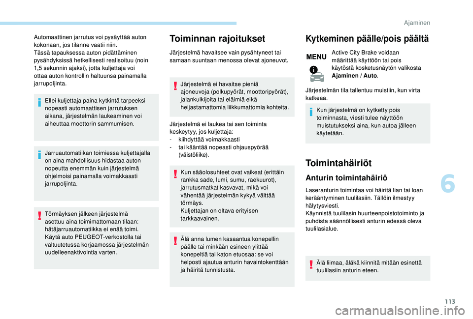 PEUGEOT 2008 2018 Omistajan Käsikirja (in Finnish) 113
Automaattinen jarrutus voi pysäyttää auton
kokonaan, jos tilanne vaatii niin.
Tässä tapauksessa auton pidättäminen
pysähdyksissä hetkellisesti realisoituu (noin
1,5
sekunnin ajaksi), PEUGEOT 2008 2018 Omistajan Käsikirja (in Finnish) 113
Automaattinen jarrutus voi pysäyttää auton
kokonaan, jos tilanne vaatii niin.
Tässä tapauksessa auton pidättäminen
pysähdyksissä hetkellisesti realisoituu (noin
1,5
sekunnin ajaksi),