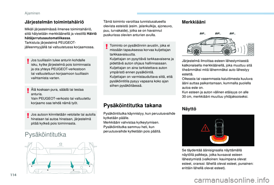PEUGEOT 2008 2018 Omistajan Käsikirja (in Finnish) 114
Järjestelmän toimintahäiriö
Mikäli järjestelmässä ilmenee toimintahäiriö,
siitä hälytetään merkkiäänellä ja viestillä Häiriö
hätäjarrutusautomatiikassa.
Tarkistuta järjest PEUGEOT 2008 2018 Omistajan Käsikirja (in Finnish) 114
Järjestelmän toimintahäiriö
Mikäli järjestelmässä ilmenee toimintahäiriö,
siitä hälytetään merkkiäänellä ja viestillä Häiriö
hätäjarrutusautomatiikassa.
Tarkistuta järjest
