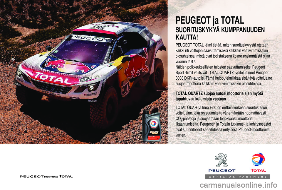 PEUGEOT 2008 2018  Omistajan Käsikirja (in Finnish) PEUGEOT TOTAL -tiimi tietää, miten suorituskyvystä otetaan 
kaikki irti voittojen saavuttamiseksi kaikkein vaativimmissakin 
olosuhteissa, mistä ovat todistuksena kolme ensimmäistä sijaa 
vuonna