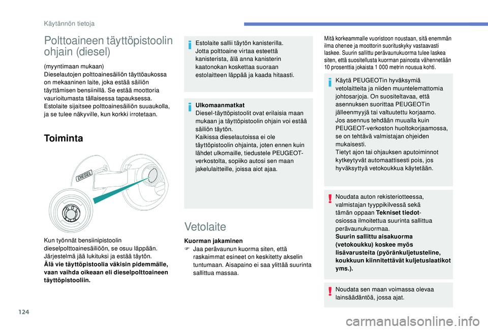 PEUGEOT 2008 2018 Omistajan Käsikirja (in Finnish) 124
Polttoaineen täyttöpistoolin
ohjain (diesel)
(myyntimaan mukaan)
Dieselautojen polttoainesäiliön täyttöaukossa
on mekaaninen laite, joka estää säiliön
täyttämisen bensiinillä. Se e PEUGEOT 2008 2018 Omistajan Käsikirja (in Finnish) 124
Polttoaineen täyttöpistoolin
ohjain (diesel)
(myyntimaan mukaan)
Dieselautojen polttoainesäiliön täyttöaukossa
on mekaaninen laite, joka estää säiliön
täyttämisen bensiinillä. Se e