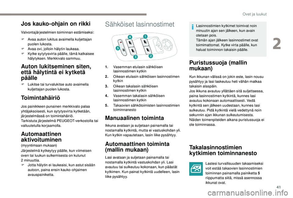 PEUGEOT 2008 2018 Omistajan Käsikirja (in Finnish) 41
Jos kauko-ohjain on rikki
Valvontajärjestelmien toiminnan estämiseksi:
F
A
vaa auton lukitus avaimella kuljettajan
puolen lukosta.
F
A
vaa ovi, jolloin hälytin laukeaa.
F
K
ytke sytytys PEUGEOT 2008 2018 Omistajan Käsikirja (in Finnish) 41
Jos kauko-ohjain on rikki
Valvontajärjestelmien toiminnan estämiseksi:
F
A
vaa auton lukitus avaimella kuljettajan
puolen lukosta.
F
A
vaa ovi, jolloin hälytin laukeaa.
F
K
ytke sytytys