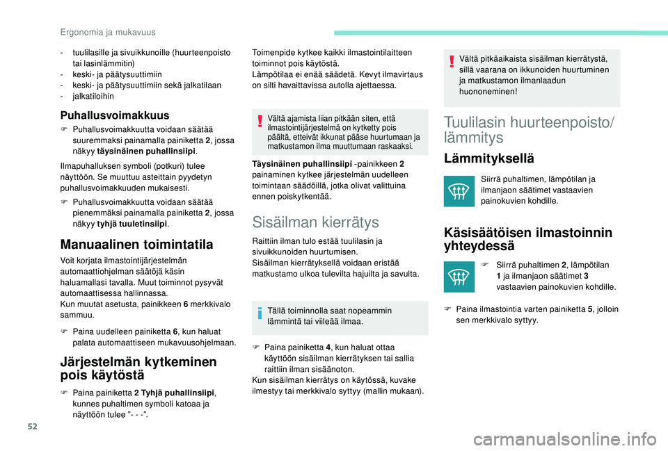 PEUGEOT 2008 2018 Omistajan Käsikirja (in Finnish) 52
- tuulilasille ja sivuikkunoille (huurteenpoisto tai lasinlämmitin)
-
k
eski- ja päätysuuttimiin
-
k
eski- ja päätysuuttimiin sekä jalkatilaan
-
jalkatiloihin
Puhallusvoimakkuus
F Puha PEUGEOT 2008 2018 Omistajan Käsikirja (in Finnish) 52
- tuulilasille ja sivuikkunoille (huurteenpoisto tai lasinlämmitin)
-
k
eski- ja päätysuuttimiin
-
k
eski- ja päätysuuttimiin sekä jalkatilaan
-
jalkatiloihin
Puhallusvoimakkuus
F Puha