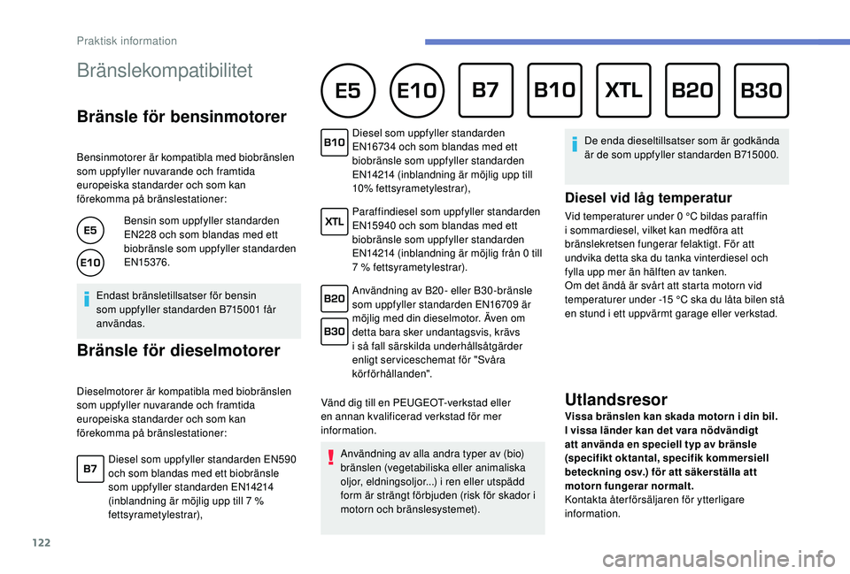 PEUGEOT 2008 2018  Bruksanvisningar (in Swedish) 122
Bränslekompatibilitet      
Bränsle för bensinmotorer
Bensinmotorer är kompatibla med biobränslen 
som uppfyller nuvarande och framtida 
europeiska standarder och som kan 
förekomma på brä