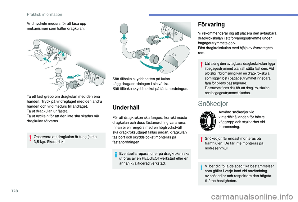 PEUGEOT 2008 2018  Bruksanvisningar (in Swedish) 128
Vrid nyckeln medurs för att låsa upp 
mekanismen som håller dragkulan.
Ta ett fast grepp om dragkulan med den ena 
handen. Tryck på vridreglaget med den andra 
handen och vrid medurs till änd