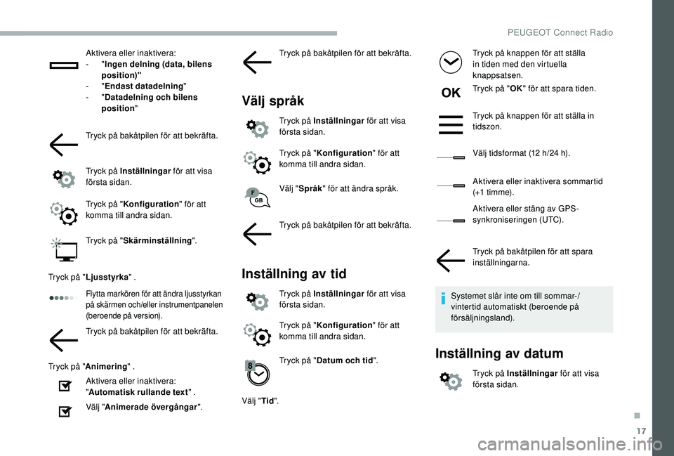 PEUGEOT 2008 2018  Bruksanvisningar (in Swedish) 17
Aktivera eller inaktivera:
-  "Ingen delning (data, bilens 
position)"
-
  "Endast datadelning " 
-
  "Datadelning och bilens 
position " 
Tryck på bakåtpilen för att bek