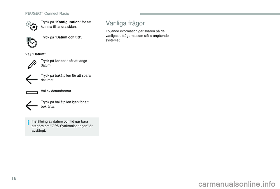 PEUGEOT 2008 2018  Bruksanvisningar (in Swedish) 18
Tryck på "Datum och tid ".
Välj " Datum ".
Tryck på knappen för att ange 
datum.
Tryck på bakåtpilen för att spara 
datumet.
Val av datumformat.
Tryck på bakåtpilen igen f