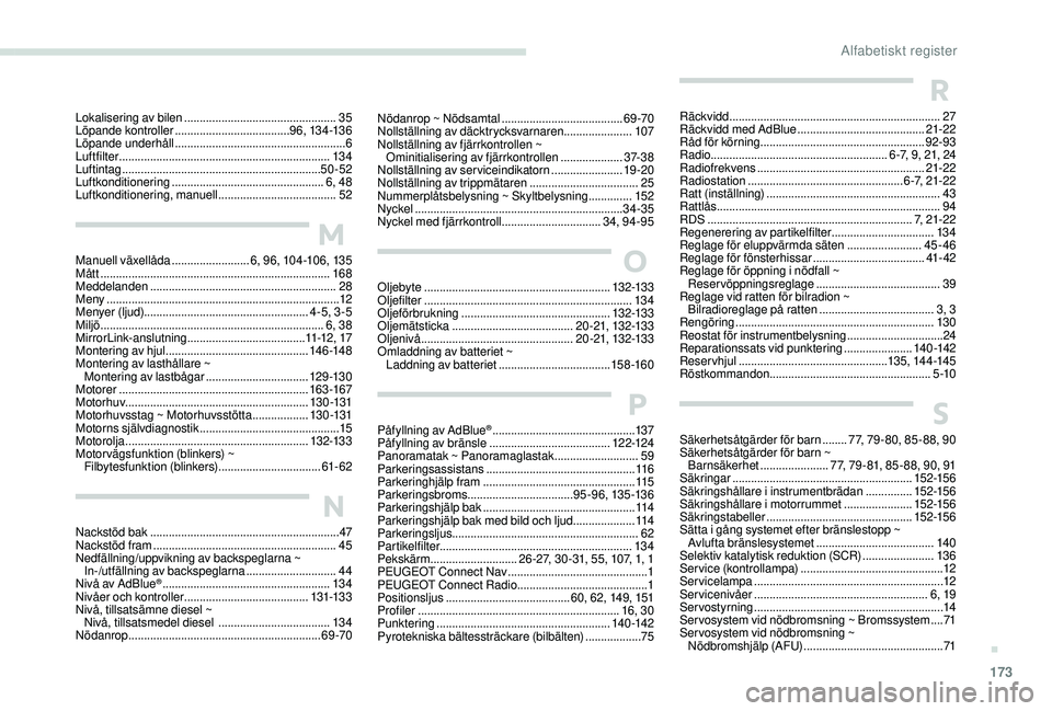 PEUGEOT 2008 2018  Bruksanvisningar (in Swedish) 173
Nödanrop ~ Nödsamtal .......................................69 -70
Nollställning av däcktrycksvarnaren  ......................107
Nollställning av fjärrkontrollen ~   
Ominitialisering av fj
