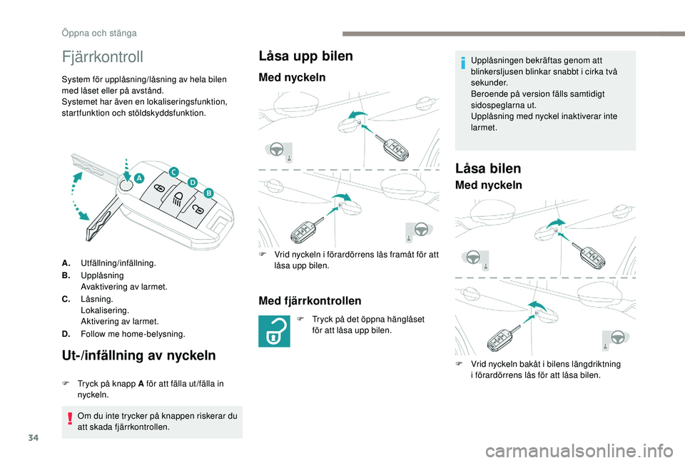 PEUGEOT 2008 2018  Bruksanvisningar (in Swedish) 34
Fjärrkontroll
System för upplåsning/låsning av hela bilen 
med låset eller på avstånd.
Systemet har även en lokaliseringsfunktion, 
startfunktion och stöldskyddsfunktion.
A.Utfällning/inf