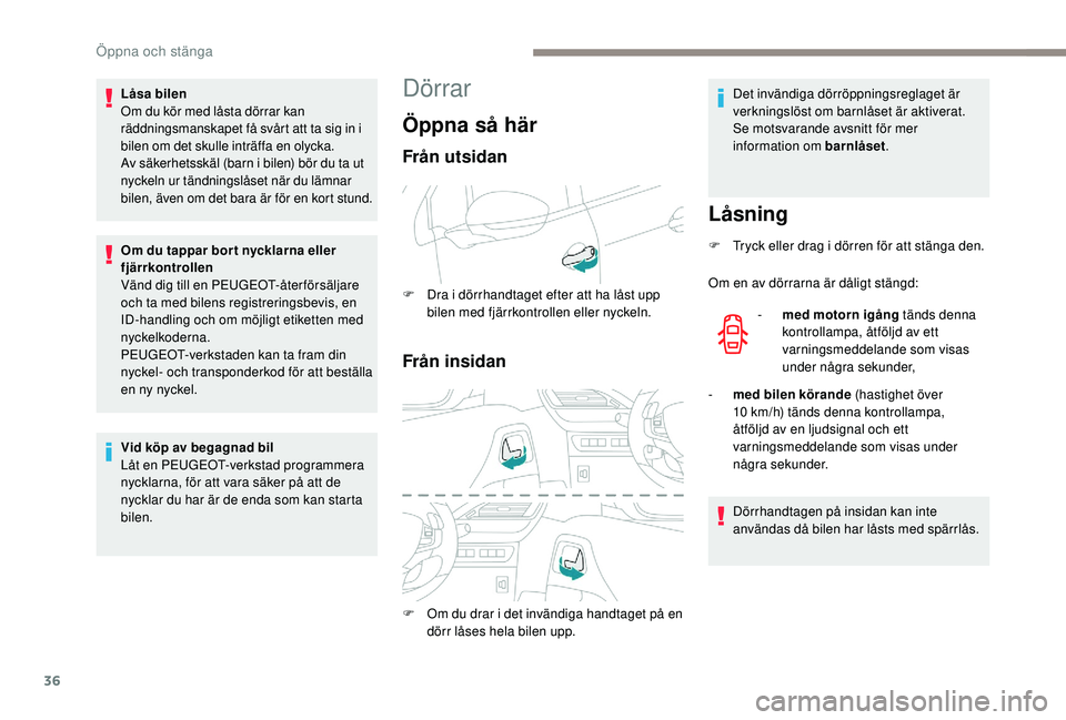 PEUGEOT 2008 2018  Bruksanvisningar (in Swedish) 36
Dörrar
Öppna så härLåsning
F Tryck eller drag i dörren för att stänga den.
Om en av dörrarna är dåligt stängd:-
 
m
 ed motorn igång tänds denna 
kontrollampa, åtföljd av ett 
varni
