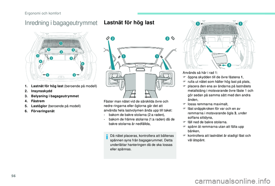 PEUGEOT 2008 2018  Bruksanvisningar (in Swedish) 56
Inredning i bagageutrymmet
1.Lastnät för hög last (beroende på modell)
2. Insynsskydd
3. Belysning i bagageutrymmet
4. Fästrem
5. Lastöglor  (beroende på modell)
6. Förvaringsnät
Lastnät 