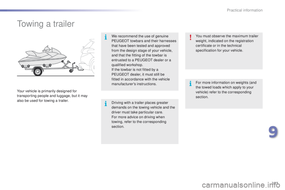PEUGEOT 2008 2016  Owners Manual 223
2008_en_Chap09_info-pratiques_ed01-2016
Towing a trailer
We recommend the use of genuine 
PEUGEOT towbars and their harnesses 
that have been tested and approved 
from the design stage of your veh
