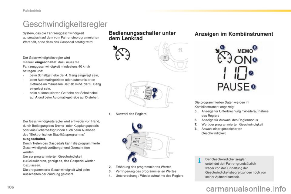 PEUGEOT 2008 2016 Betriebsanleitungen (in German) 106
2008_de_Chap05_conduite_ed01-2016
Geschwindigkeitsregler
System, das die Fahrzeuggeschwindigkeit
automatisch auf dem vom Fahrer einprogrammierten
Wer t hält, ohne dass das Gaspedal betätigt wi PEUGEOT 2008 2016 Betriebsanleitungen (in German) 106
2008_de_Chap05_conduite_ed01-2016
Geschwindigkeitsregler
System, das die Fahrzeuggeschwindigkeit
automatisch auf dem vom Fahrer einprogrammierten
Wer t hält, ohne dass das Gaspedal betätigt wi