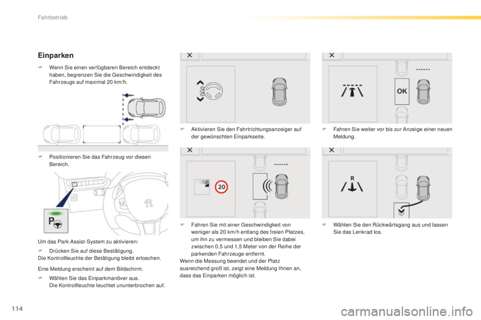 PEUGEOT 2008 2016 Betriebsanleitungen (in German) 114
2008_de_Chap05_conduite_ed01-2016
Einparken
F Positionieren Sie das Fahrzeug vor diesen Bereich.
Um das Park Assist-System zu aktivieren: F
A
ktivieren Sie den Fahrtrichtungsanzeiger auf
der g PEUGEOT 2008 2016 Betriebsanleitungen (in German) 114
2008_de_Chap05_conduite_ed01-2016
Einparken
F Positionieren Sie das Fahrzeug vor diesen Bereich.
Um das Park Assist-System zu aktivieren: F
A
ktivieren Sie den Fahrtrichtungsanzeiger auf
der g