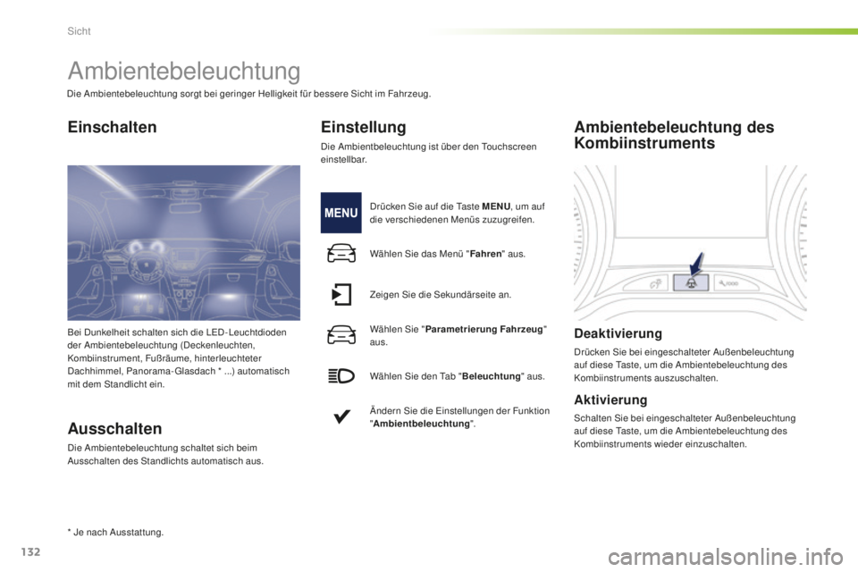 PEUGEOT 2008 2016 Betriebsanleitungen (in German) 132
2008_de_Chap06_visibilite_ed01-2016
Ambientebeleuchtung
Einschalten
Ausschalten
Die Ambientebeleuchtung schaltet sich beim
Ausschalten des Standlichts automatisch aus.
Einstellung
Die Ambientbele PEUGEOT 2008 2016 Betriebsanleitungen (in German) 132
2008_de_Chap06_visibilite_ed01-2016
Ambientebeleuchtung
Einschalten
Ausschalten
Die Ambientebeleuchtung schaltet sich beim
Ausschalten des Standlichts automatisch aus.
Einstellung
Die Ambientbele