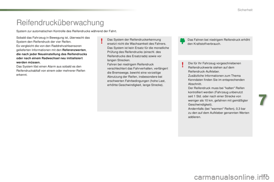 PEUGEOT 2008 2016  Betriebsanleitungen (in German) 137
2008_de_Chap07_securite_ed01-2016
Das System der Reifendruckerkennung 
ersetzt nicht die Wachsamkeit des Fahrers.
Das System ist kein Ersatz für die monatliche 
Prüfung des Reifendrucks (einschl