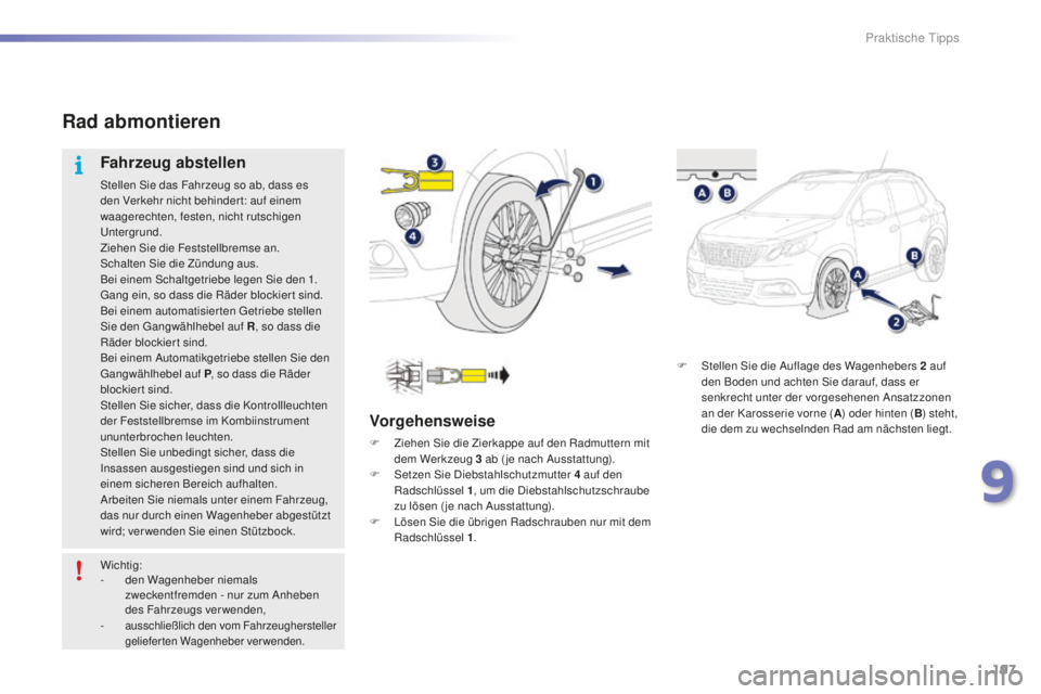 PEUGEOT 2008 2016 Betriebsanleitungen (in German) 197
2008_de_Chap09_info-pratiques_ed01-2016
F Stellen Sie die Auflage des Wagenhebers 2 auf
den Boden und achten Sie darauf, dass er
senkrecht unter der vorgesehenen Ansatzzonen
an der Karosserie PEUGEOT 2008 2016 Betriebsanleitungen (in German) 197
2008_de_Chap09_info-pratiques_ed01-2016
F Stellen Sie die Auflage des Wagenhebers 2 auf
den Boden und achten Sie darauf, dass er
senkrecht unter der vorgesehenen Ansatzzonen
an der Karosserie