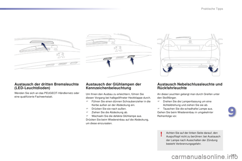 PEUGEOT 2008 2016 Betriebsanleitungen (in German) 207
2008_de_Chap09_info-pratiques_ed01-2016
Austausch der dritten Bremsleuchte
(LED-Leuchtdioden)
Wenden Sie sich an das PEUGEOT-Händlernetz oder
eine qualifizierte Fachwerkstatt.
Austausch der Gl PEUGEOT 2008 2016 Betriebsanleitungen (in German) 207
2008_de_Chap09_info-pratiques_ed01-2016
Austausch der dritten Bremsleuchte
(LED-Leuchtdioden)
Wenden Sie sich an das PEUGEOT-Händlernetz oder
eine qualifizierte Fachwerkstatt.
Austausch der Gl