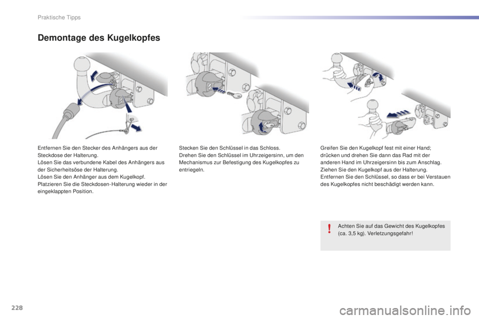 PEUGEOT 2008 2016  Betriebsanleitungen (in German) 228
2008_de_Chap09_info-pratiques_ed01-2016
Demontage des Kugelkopfes
Entfernen Sie den Stecker des Anhängers aus der 
Steckdose der Halterung.
Lösen Sie das verbundene Kabel des Anhängers aus 
der