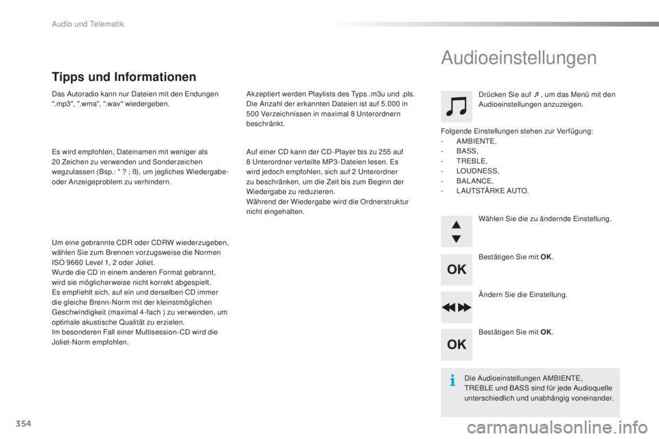 PEUGEOT 2008 2016  Betriebsanleitungen (in German) 354
2008 _de_Chap12d_ RDE1_ed01-2016
Das Autoradio kann nur Dateien mit den Endungen 
".mp3", ".wma", ".wav" wiedergeben.
Es wird empfohlen, Dateinamen mit weniger als 
20
 
Ze