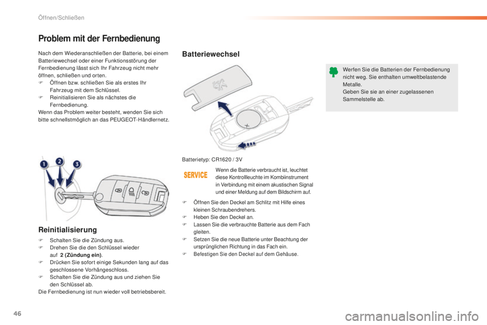 PEUGEOT 2008 2016 Betriebsanleitungen (in German) 46
2008_de_Chap02_ouvertures_ed01-2016
Batteriewechsel
Batterietyp: CR1620 / 3VW er fen Sie die Batterien der Fernbedienung
nicht weg. Sie enthalten umweltbelastende
Metalle.
Geben Sie sie an einer PEUGEOT 2008 2016 Betriebsanleitungen (in German) 46
2008_de_Chap02_ouvertures_ed01-2016
Batteriewechsel
Batterietyp: CR1620 / 3VW er fen Sie die Batterien der Fernbedienung
nicht weg. Sie enthalten umweltbelastende
Metalle.
Geben Sie sie an einer