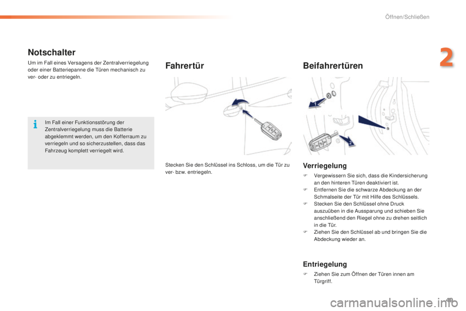 PEUGEOT 2008 2016  Betriebsanleitungen (in German) 49
2008_de_Chap02_ouvertures_ed01-2016
Notschalter
Um im Fall eines Versagens der Zentralverriegelung 
oder einer Batteriepanne die Türen mechanisch zu 
ver- oder zu entriegeln.Fahrertür
Stecken Sie
