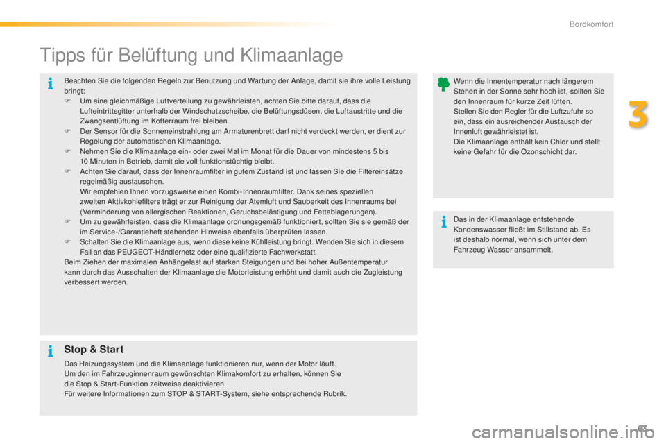 PEUGEOT 2008 2016  Betriebsanleitungen (in German) 63
2008_de_Chap03_confort_ed01-2016
Beachten Sie die folgenden Regeln zur Benutzung und War tung der Anlage, damit sie ihre volle Leistung 
bringt:
F 
U
 m eine gleichmäßige Luftver teilung zu gewä