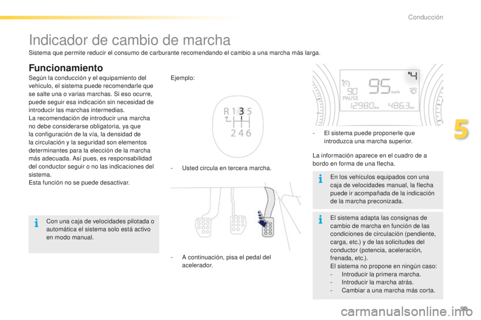 PEUGEOT 2008 2016 Manual del propietario (in Spanish) 99
2008_es_Chap05_conduite_ed01-2016
Indicador de cambio de marcha
Funcionamiento
- Usted circula en tercera marcha. Ejemplo:
-
A c
ontinuación, pisa el pedal del
acelerador. -
E
l sistema pued PEUGEOT 2008 2016 Manual del propietario (in Spanish) 99
2008_es_Chap05_conduite_ed01-2016
Indicador de cambio de marcha
Funcionamiento
- Usted circula en tercera marcha. Ejemplo:
-
A c
ontinuación, pisa el pedal del
acelerador. -
E
l sistema pued