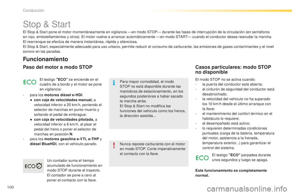 PEUGEOT 2008 2016 Manual del propietario (in Spanish) 100
2008_es_Chap05_conduite_ed01-2016
Stop & Start
Funcionamiento
Paso del motor a modo STOP
El testigo "ECO" se enciende en el
cuadro de a bordo y el motor se pone
en vigilancia:
-
p
ara PEUGEOT 2008 2016 Manual del propietario (in Spanish) 100
2008_es_Chap05_conduite_ed01-2016
Stop & Start
Funcionamiento
Paso del motor a modo STOP
El testigo "ECO" se enciende en el
cuadro de a bordo y el motor se pone
en vigilancia:
-
p
ara
