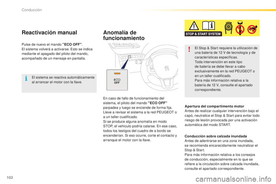 PEUGEOT 2008 2016 Manual del propietario (in Spanish) 102
2008_es_Chap05_conduite_ed01-2016
El sistema se reactiva automáticamente
al arrancar el motor con la llave.
Reactivación manual
Pulse de nuevo el mando "ECO OFF".
El sistema volverá a PEUGEOT 2008 2016 Manual del propietario (in Spanish) 102
2008_es_Chap05_conduite_ed01-2016
El sistema se reactiva automáticamente
al arrancar el motor con la llave.
Reactivación manual
Pulse de nuevo el mando "ECO OFF".
El sistema volverá a