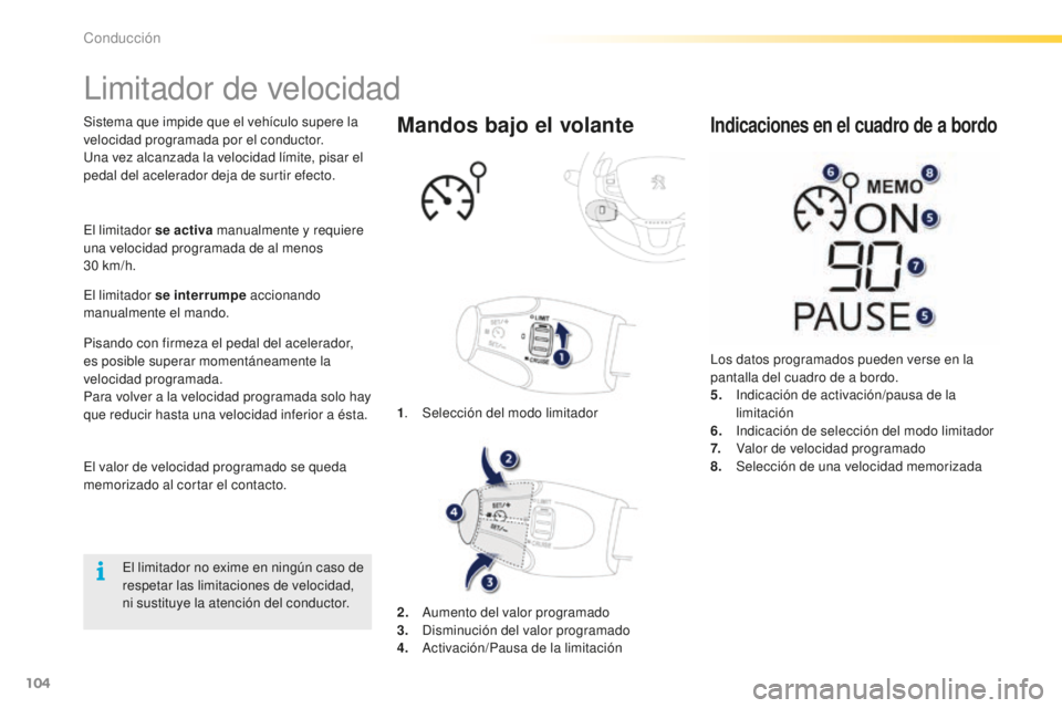 PEUGEOT 2008 2016 Manual del propietario (in Spanish) 104
2008_es_Chap05_conduite_ed01-2016
Limitador de velocidad
Sistema que impide que el vehículo supere la
velocidad programada por el conductor.
Una vez alcanzada la velocidad límite, pisar el
ped PEUGEOT 2008 2016 Manual del propietario (in Spanish) 104
2008_es_Chap05_conduite_ed01-2016
Limitador de velocidad
Sistema que impide que el vehículo supere la
velocidad programada por el conductor.
Una vez alcanzada la velocidad límite, pisar el
ped