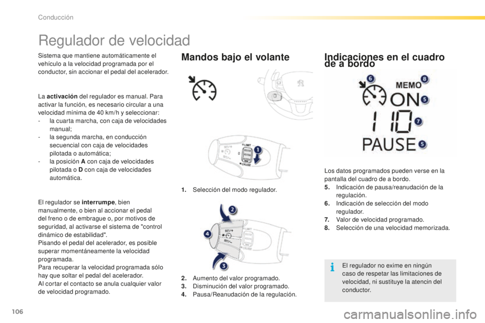 PEUGEOT 2008 2016 Manual del propietario (in Spanish) 106
2008_es_Chap05_conduite_ed01-2016
Regulador de velocidad
Sistema que mantiene automáticamente el
vehículo a la velocidad programada por el
conductor, sin accionar el pedal del acelerador.
El r PEUGEOT 2008 2016 Manual del propietario (in Spanish) 106
2008_es_Chap05_conduite_ed01-2016
Regulador de velocidad
Sistema que mantiene automáticamente el
vehículo a la velocidad programada por el
conductor, sin accionar el pedal del acelerador.
El r